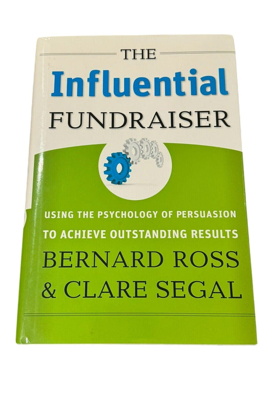 Bernard Ross & Clare Segal - The Influential Fundraiser: Using the Psychology of Persuasion to Achieve Outstanding Results