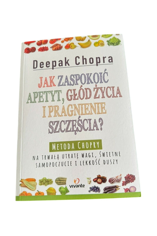 Deepak Chopra - Jak zaspokoic apetyt, głod zycia i pragnienie szczescia Polish