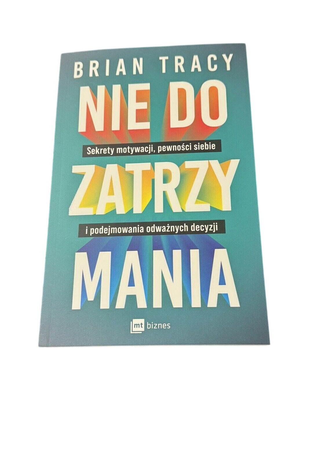 Nie do zatrzymania. Sekrety motywacji, pewności siebie i podejm - POLSKA...