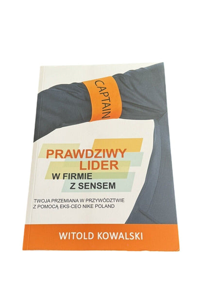 Prawdziwy lider w firmie z sensem. Twoja przemiana w przywództwie z pomocą ...