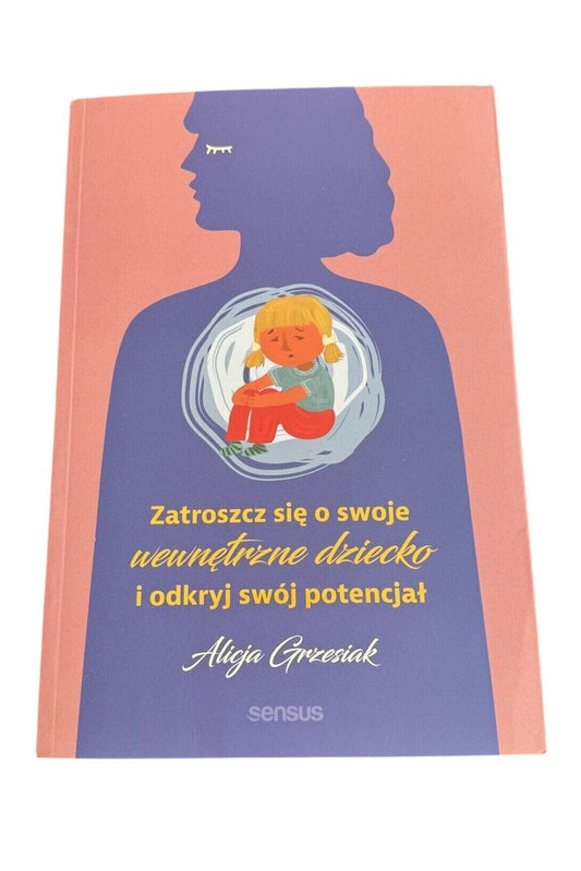 Zatroszcz się o swoje wewnętrzne dziecko ALICJA GRZESIAK